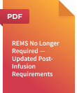 REMS No Longer Required - Updated Post-Infusion Requirements, PDF Thumbnail